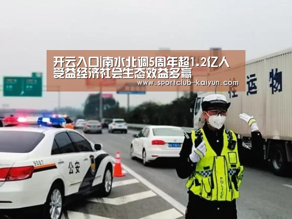 开云入口|南水北调5周年超1.2亿人受益经济社会生态效益多赢(图3) 开云入口